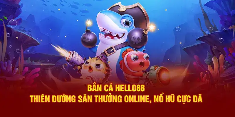 Bắn cá Hello88 thiên đường săn thưởng online